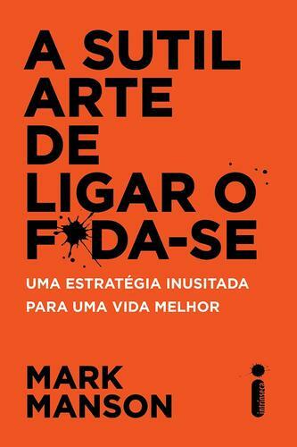 A Sutil Arte de Ligar o F*da-Se: Uma estratégia inusitada para uma vida melhor Capa comum – Edição padrão, 6 novembro 2017