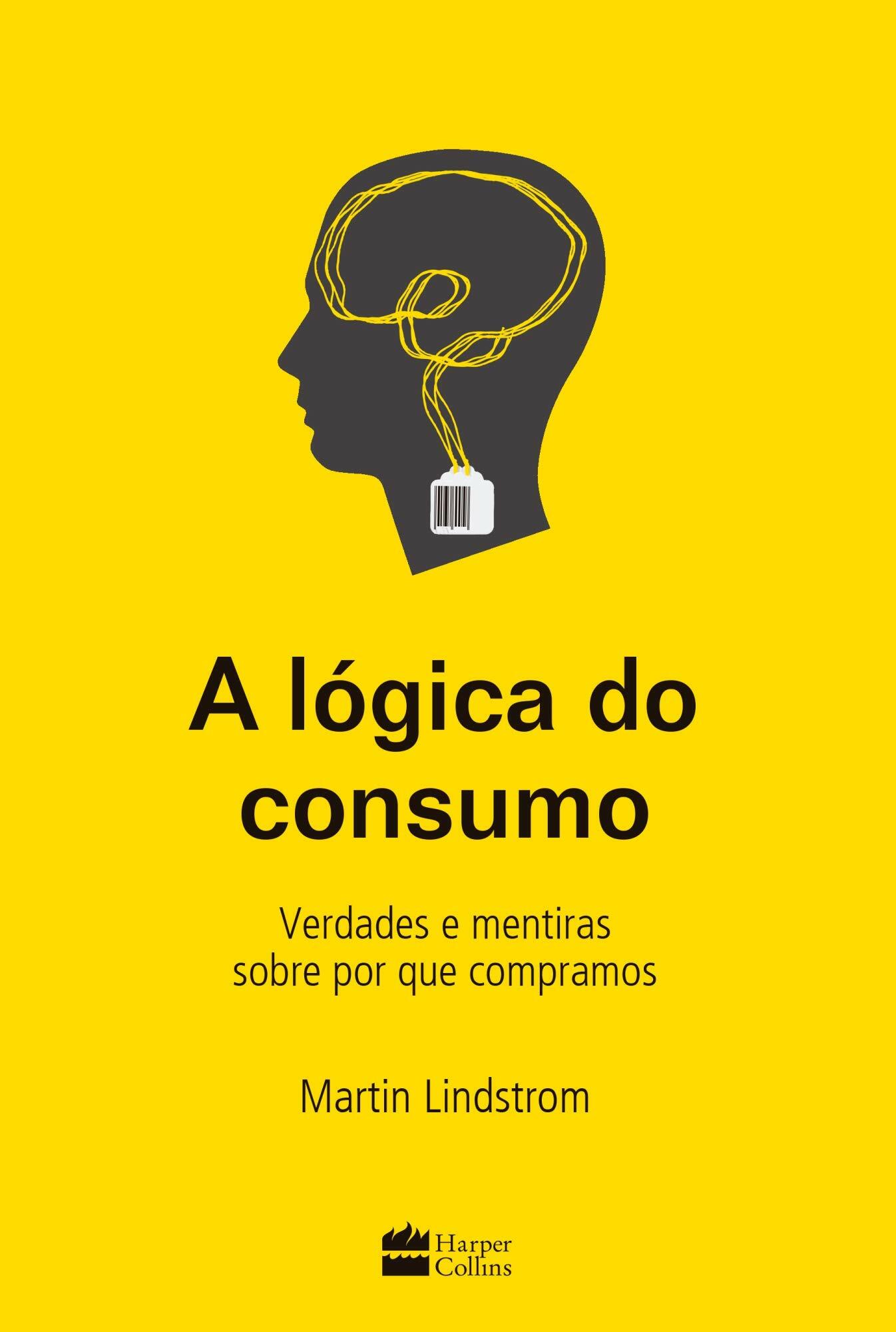 A lógica do consumo - Verdades e mentiras sobre por que compramos