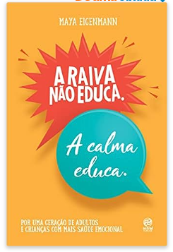 A raiva não educa. A calma educa. Por uma geração de adultos e crianças com mais saúde emocional